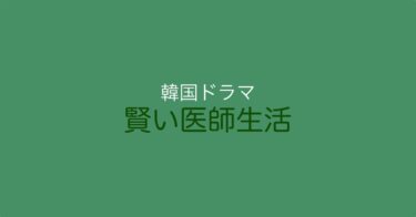 韓国ドラマの人気作品を初めて視聴！『賢い医師生活（シーズン1・2）』